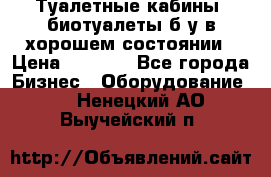 Туалетные кабины, биотуалеты б/у в хорошем состоянии › Цена ­ 7 000 - Все города Бизнес » Оборудование   . Ненецкий АО,Выучейский п.